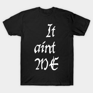 it ain't me T-Shirt